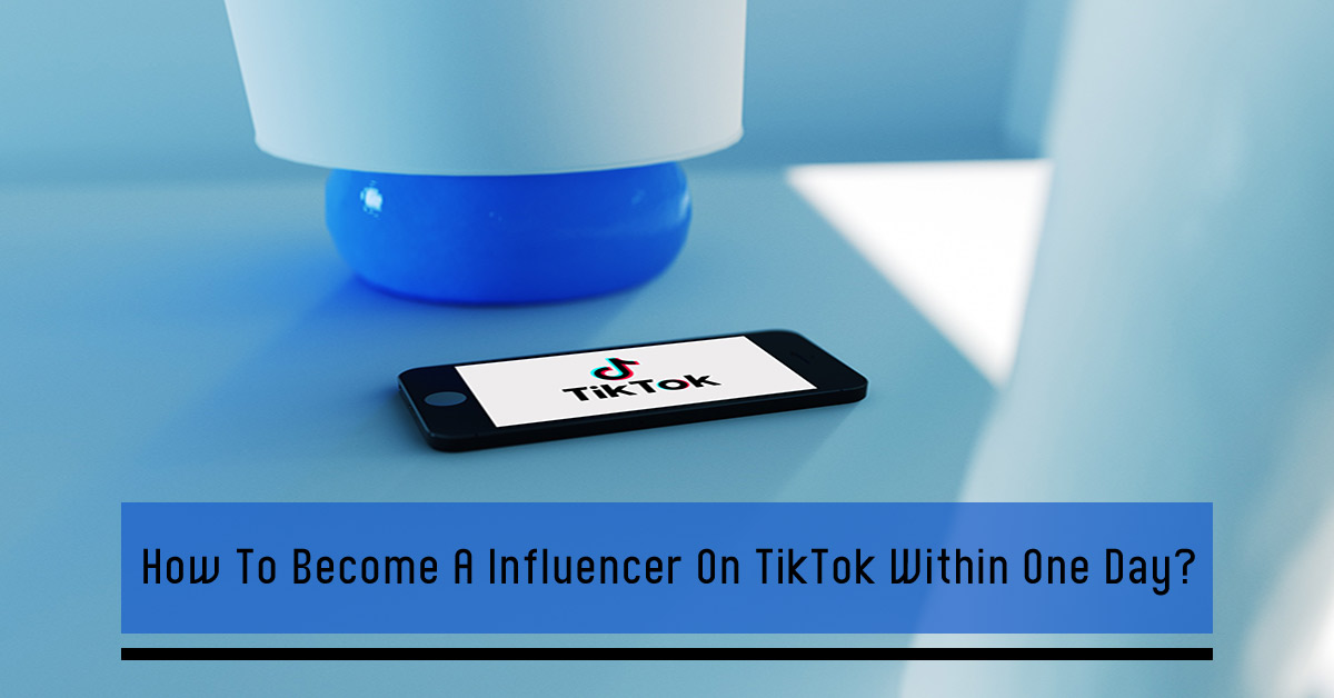 How To Become A Influencer On TikTok Within One Day