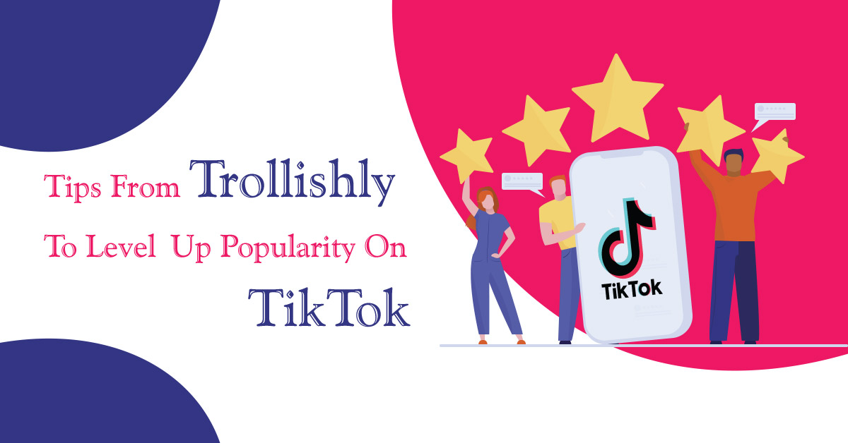 Trollishly To Level Up Popularity On TikTok