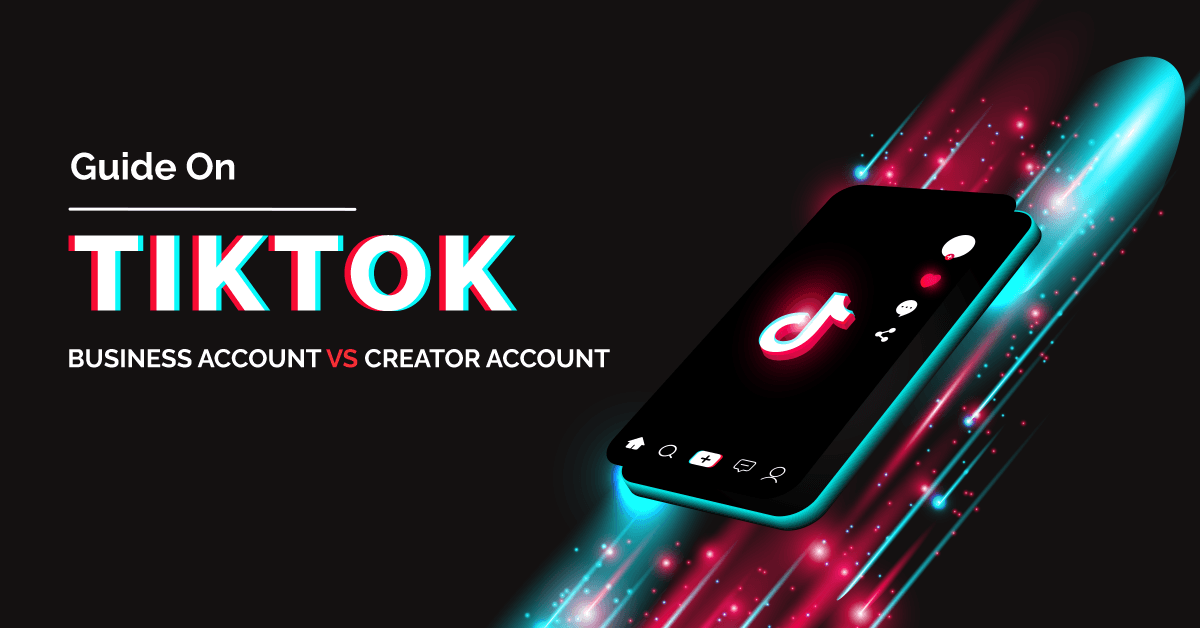 Guide On TikTok - Business Account Vs. Creator Account