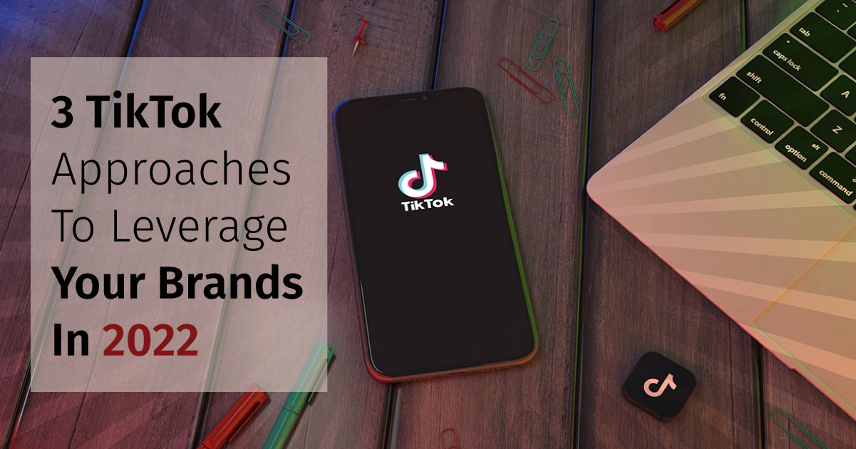 3 TikTok Approaches To Leverage Your Brands In 2022
