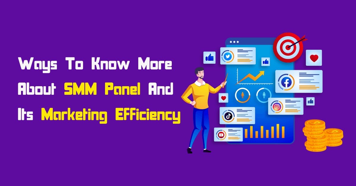 Ways To Know More About SMM Panel And Its Marketing Efficiency